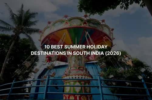 10 Best Summer Holiday Destinations in South India (2026)